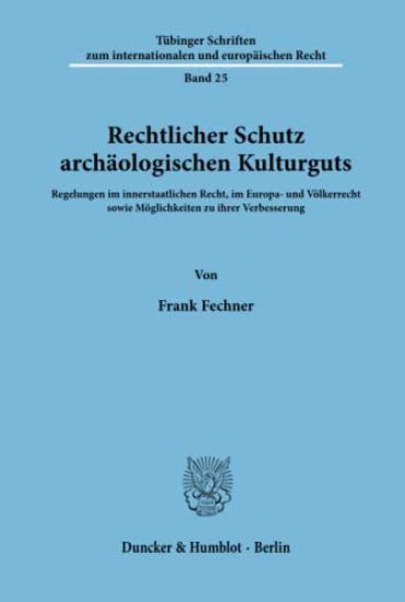 Rechtlicher Schutz Archaologischen Kulturguts: Regelungen Im Innerstaatlichen Recht, Im Europa- Und Volkerrecht Sowie Moglichkeiten Zu Ihrer Verbesser