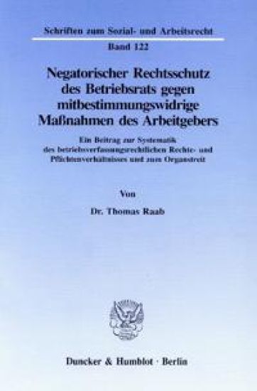 Negatorischer Rechtsschutz Des Betriebsrats Gegen Mitbestimmungswidrige Massnahmen Des Arbeitgebers: Ein Beitrag Zur Systematik Des Betriebsverfassung
