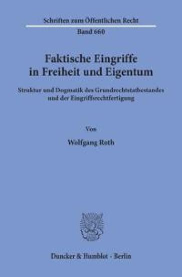 Faktische Eingriffe in Freiheit Und Eigentum: Struktur Und Dogmatik Des Grundrechtstatbestandes Und Der Eingriffsrechtfertigung
