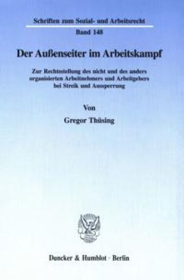 Der Aussenseiter Im Arbeitskampf: Zur Rechtsstellung Des Nicht Und Des Anders Organisierten Arbeitnehmers Und Arbeitgebers Bei Streik Und Aussperrung