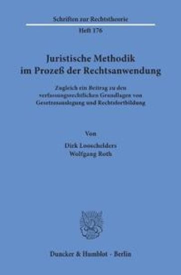 Juristische Methodik Im Prozess Der Rechtsanwendung: Zugleich Ein Beitrag Zu Den Verfassungsrechtlichen Grundlagen Von Gesetzesauslegung Und Rechtsfor
