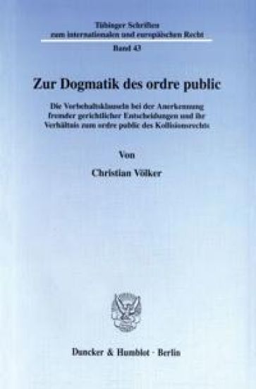 Zur Dogmatik Des Ordre Public: Die Vorbehaltsklauseln Bei Der Anerkennung Fremder Gerichtlicher Entscheidungen Und Ihr Verhaltnis Zum Ordre Public De