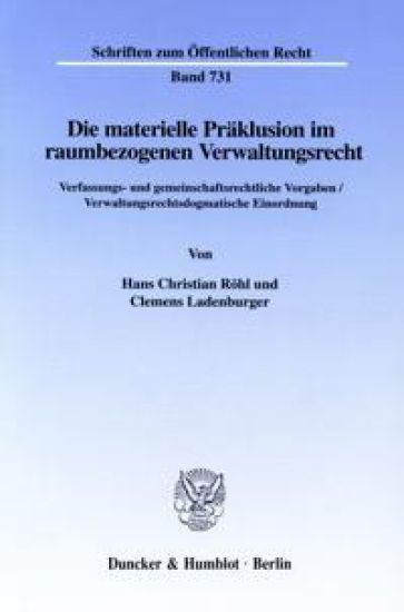 Die Materielle Praklusion Im Raumbezogenen Verwaltungsrecht: Verfassungs- Und Gemeinschaftsrechtliche Vorgaben / Verwaltungsrechtsdogmatische Einordnu