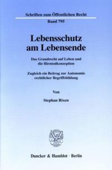 Lebensschutz Am Lebensende: Das Grundrecht Auf Leben Und Die Hirntodkonzeption. Zugleich Ein Beitrag Zur Autonomie Rechtlicher Begriffsbildung