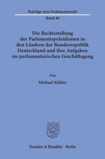 Die Rechtsstellung Der Parlamentsprasidenten in Den Landern Der Bundesrepublik Deutschland Und Ihre Aufgaben Im Parlamentarischen Geschaftsgang
