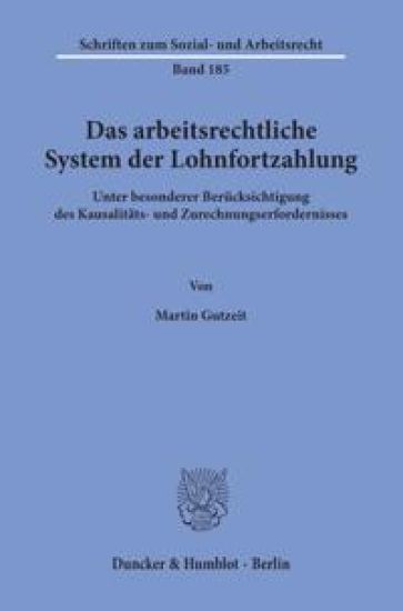 Das Arbeitsrechtliche System Der Lohnfortzahlung: Unter Besonderer Berucksichtigung Des Kausalitats- Und Zurechnungserfordernisses - Zugleich Ein Beit