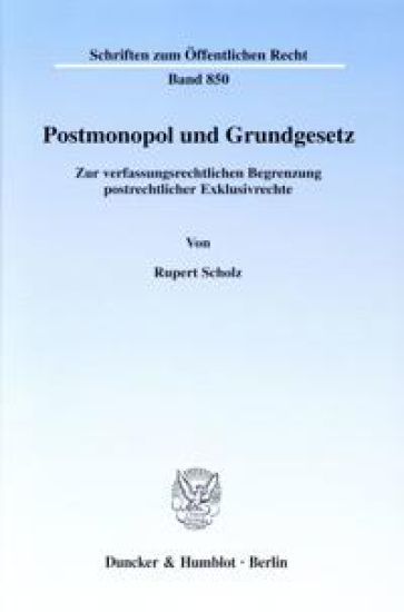 Postmonopol Und Grundgesetz: Zur Verfassungsrechtlichen Begrenzung Postrechtlicher Exklusivrechte