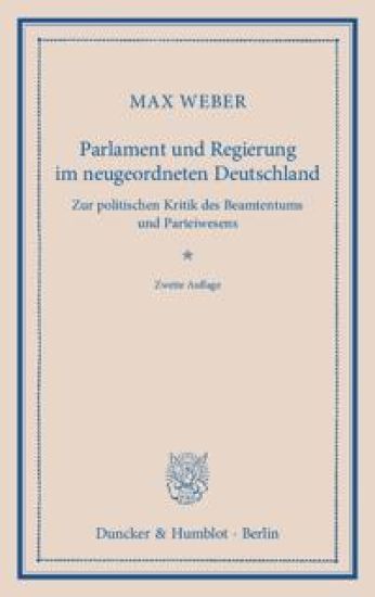 Parlament Und Regierung Im Neugeordneten Deutschland: Zur Politischen Kritik Des Beamtentums Und Parteiwesens