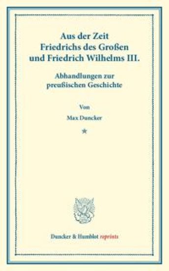 Aus der Zeit Friedrichs des Großen und Friedrich Wilhelms III. Abhandlungen zur preußischen Geschichte.