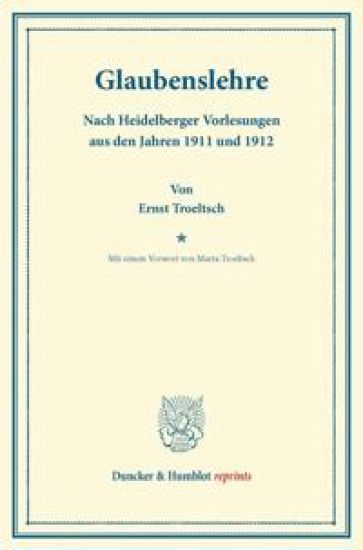 Glaubenslehre: Nach Heidelberger Vorlesungen Aus Den Jahren 1911 Und 1912. Mit Einem Vorwort Von Marta Troeltsch