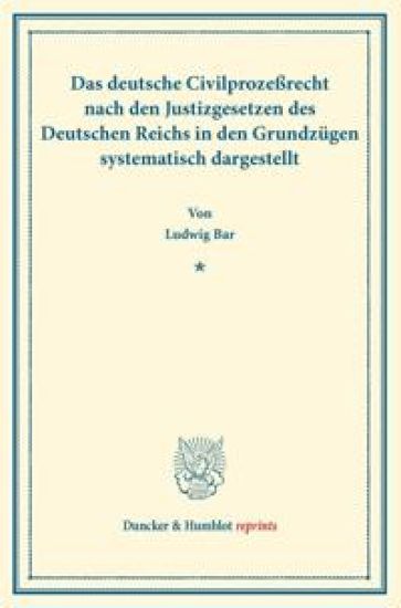 Das Deutsche Civilprozessrecht: Nach Den Justizgesetzen Des Deutschen Reichs in Den Grundzugen Systematisch Dargestellt. (Sonderabdruck Aus Der 5. Auf