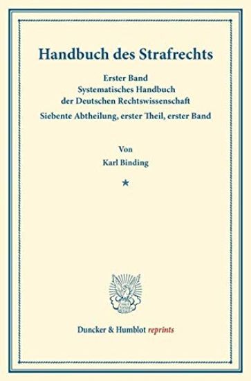 Handbuch Des Strafrechts: Erster Band. Systematisches Handbuch Der Deutschen Rechtswissenschaft. Siebente Abtheilung, Erster Theil, Erster Band.
