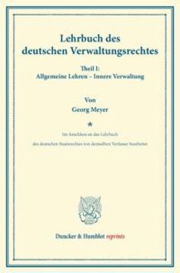 Lehrbuch Des Deutschen Verwaltungsrechtes: Im Anschluss an Das Lehrbuch Des Deutschen Staatsrechtes Von Demselben Verfasser Bearbeitet. Theil I: Allge