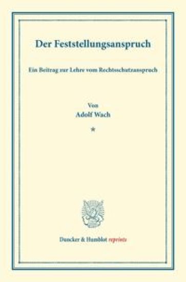 Der Feststellungsanspruch: Ein Beitrag Zur Lehre Vom Rechtsschutzanspruch. (Sonderabdruck Aus Der Festgabe Der Leipziger Juristenfakultat Fur B.