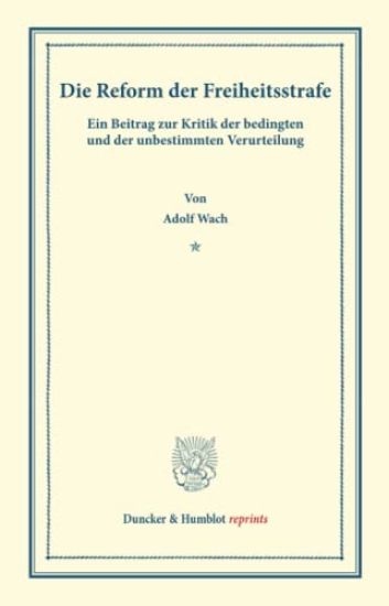 Die Reform Der Freiheitsstrafe: Ein Beitrag Zur Kritik Der Bedingten Und Der Unbestimmten Verurteilung