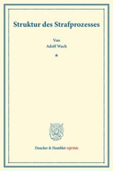 Struktur Des Strafprozesses: (sonderabdruck Aus Der Festgabe Der Leipziger Juristenfakultat Fur Dr. Karl Binding)