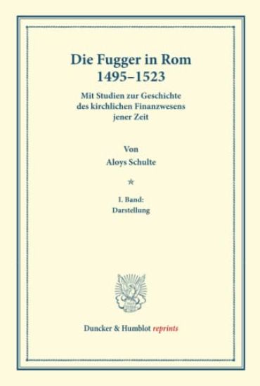 Die Fugger in ROM 1495-1523: Mit Studien Zur Geschichte Des Kirchlichen Finanzwesens Jener Zeit. I. Band: Darstellung