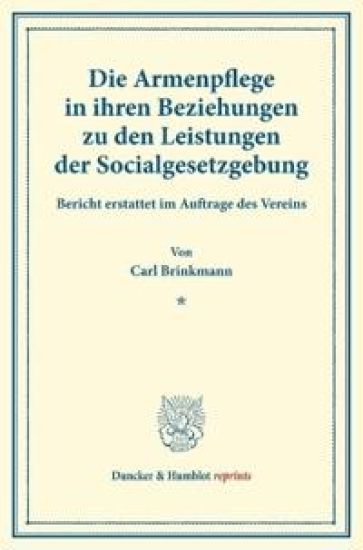 Die Armenpflege in Ihren Beziehungen Zu Den Leistungen Der Socialgesetzgebung: Bericht Erstattet Im Auftrage Des Vereins. (Schriften Des Deutschen Ver