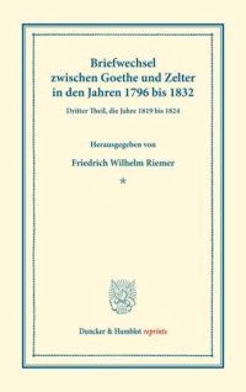 Briefwechsel Zwischen Goethe Und Zelter in Den Jahren 1796 Bis 1832: Dritter Theil, Die Jahre 1819 Bis 1824