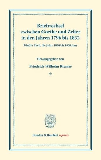 Briefwechsel Zwischen Goethe Und Zelter in Den Jahren 1796 Bis 1832: Funfter Theil, Die Jahre 1828 Bis 1830 Juny