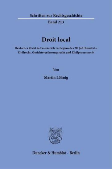 Droit Local: Deutsches Recht in Frankreich Zu Beginn Des 20. Jahrhunderts: Zivilrecht, Gerichtsverfassungsrecht Und Zivilprozessrec