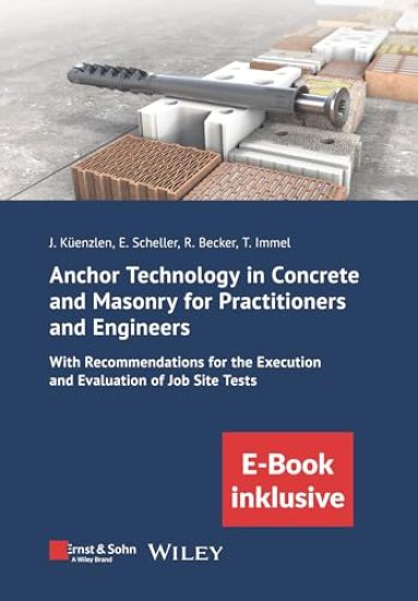 Anchor Technology in Concrete and Masonry for Practitioners and Engineers: With Recommendations for the Execution and Evaluation of Job Site Tests (incl. eBook as PDF)