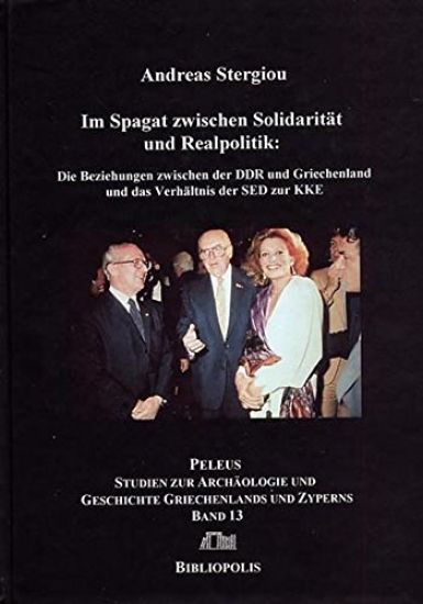 Im Spagat Zwischen Solidaritat Und Realpolitik: Die Beziehungen Zwischen Der Ddr Und Griechenland Und Das Verhaltnis Der sed Zur Kke