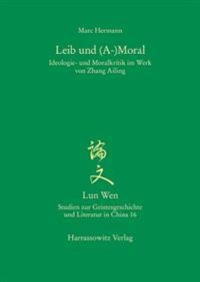 Leib Und (A-)Moral: Ideologie- Und Moralkritik Im Werk Von Zhang Ailing