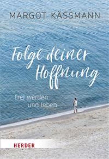 Folge Deiner Hoffnung: Frei Werden Und Leben