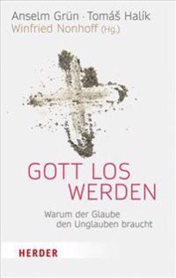 Gott Los Werden: Warum Der Glaube Den Unglauben Braucht