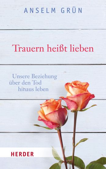 Trauern Heisst Lieben: Unsere Beziehung Uber Den Tod Hinaus Leben