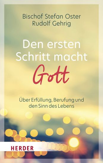 Den Ersten Schritt Macht Gott: Uber Erfullung, Berufung Und Den Sinn Des Lebens