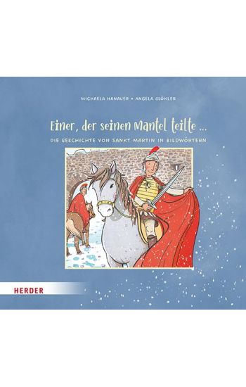 Einer, der seinen Mantel teilte ... Die Geschichte von Sankt Martin in Bildwörtern
