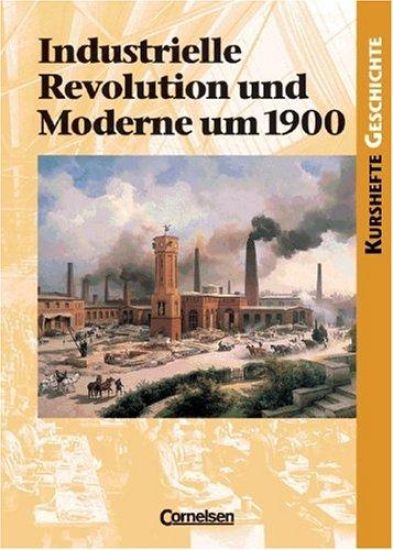 Kurshefte Geschichte. Industrielle Revolution und Moderne um 1900. Schülerband