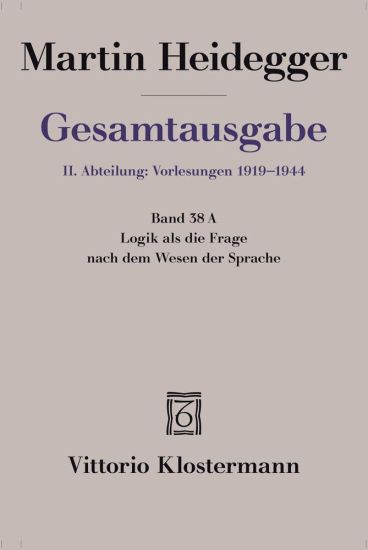Logik ALS Die Frage Nach Dem Wesen Der Sprache: Freiburger Vorlesung Sommersemester 1934 Auf Der Grundlage Des Originalmanuskripts