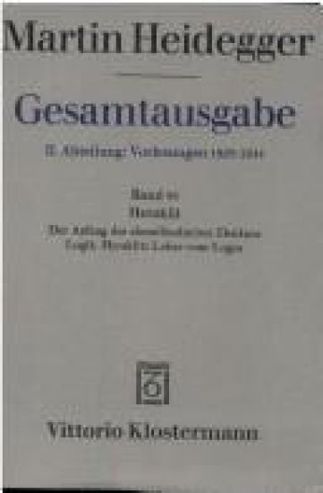 Martin Heidegger, Heraklit - 1. Der Anfang Des Abendlandischen Denkens (Sommersemester 1943) 2. Logik. Heraklits Lehre Vom Logos (Sommersemester 1944)