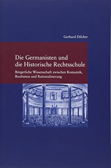 Die Germanisten Und Die Historische Rechtsschule: Burgerliche Wissenschaft Zwischen Romantik, Realismus Und Rationalisierung
