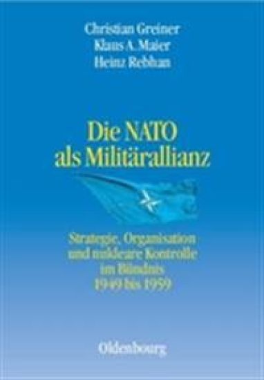 Die NATO ALS Militärallianz: Strategie, Organisation Und Nukleare Kontrolle Im Bündnis 1949 Bis 1959