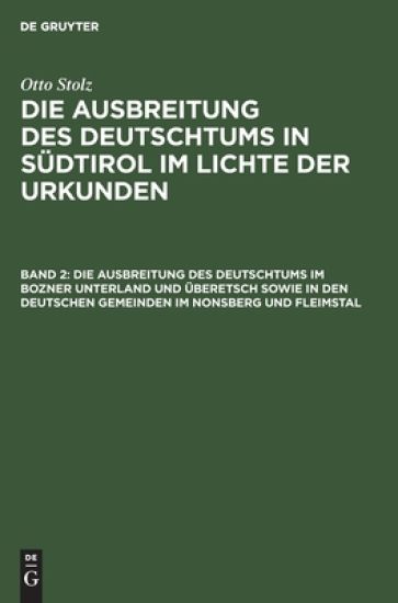 Die Ausbreitung Des Deutschtums Im Bozner Unterland Und Überetsch Sowie in Den Deutschen Gemeinden Im Nonsberg Und Fleimstal – Otto Stolz, kirjan kansikuva
