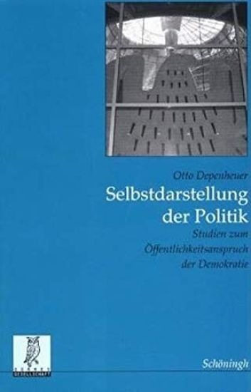 Selbstdarstellung Der Politik: Studien Zum Öffentlichkeitsanspruch Der Demokratie