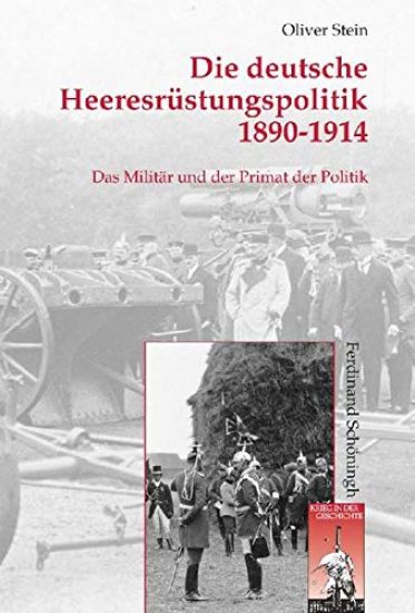 Die Deutsche Heeresrüstungspolitik 1890-1914: Das Militär Und Der Primat Der Politik