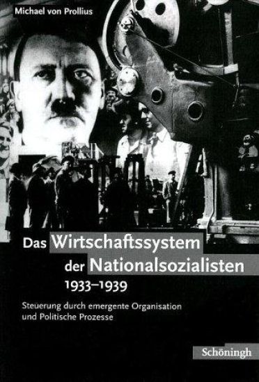 Das Wirtschaftssystem Der Nationalsozialisten 1933-1939: Steuerung Durch Emergente Organisation Und Politische Prozesse