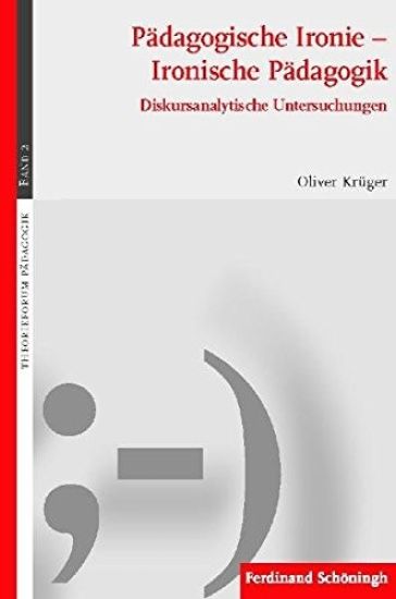 Pädagogische Ironie - Ironische Pädagogik: Diskursanalytische Untersuchungen