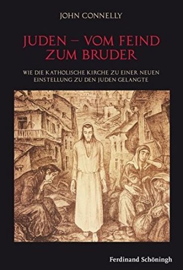 Juden - Vom Feind Zum Bruder: Wie Die Katholische Kirche Zu Einer Neuen Einstellung Zu Den Juden Gelangte – John Connelly, kirjan kansikuva