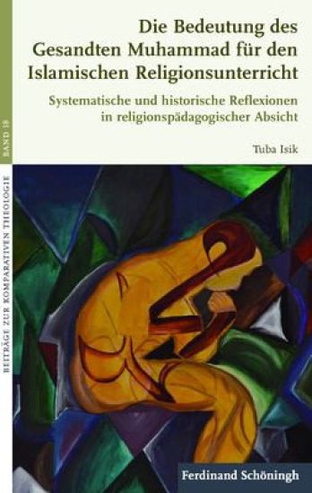 Die Bedeutung Des Gesandten Muhammad Für Den Islamischen Religionsunterricht: Systematische Und Historische Reflexionen in Religionspädagogischer Absi