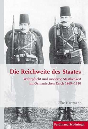 Die Reichweite Des Staates: Wehrpflicht Und Moderne Staatlichkeit Im Osmanischen Reich 1869-1910