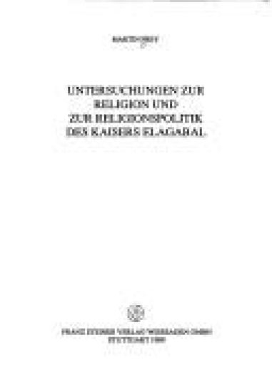 Untersuchungen Zur Religion Und Zur Religionspolitik Des Kaisers Elagabal