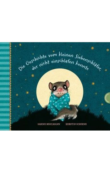 Die Geschichte vom kleinen Siebenschläfer, der nicht einschlafen konnte – Sabine Bohlmann, kirjan kansikuva