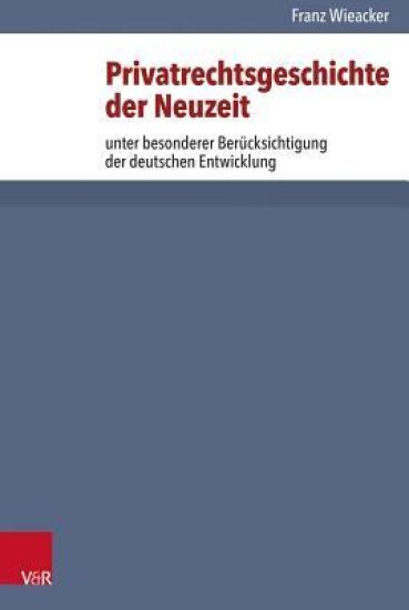 Privatrechtsgeschichte Der Neuzeit: Unter Besonderer Berucksichtigung Der Deutschen Entwicklung