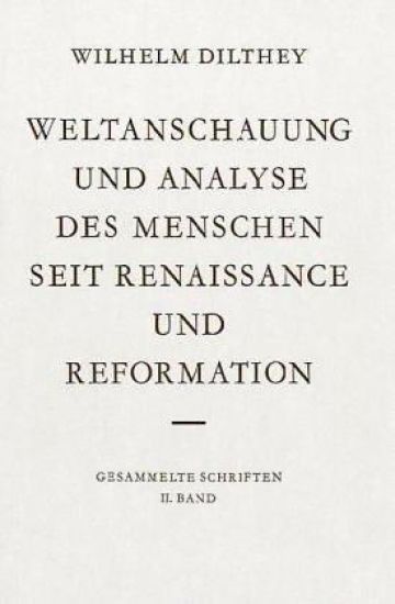 Wilhelm Dilthey-Gesammelte Schriften: Band 2: Weltanschauung Und Analyse Des Menschen Seit Renaissance Und Reformation